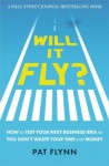 Will It Fly? How to Test Your Next Business Idea So You Don't Waste Your Time and Money - Pat Flynn