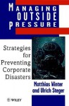 Managing Outside Pressure: Strategies for Preventing Corporate Disasters - Matthias Winter, Ulrich Steger