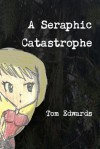 A Seraphic Catastrophe - Tom Edwards