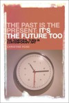 The Past is the Present; It's the Future Too: The Temporal Turn in Contemporary Art - Christine Ross