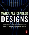 Materials Enabled Designs: The Materials Engineering Perspective to Product Design and Manufacturing - Michael Pfeifer