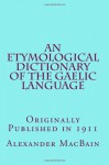 An Etymological Dictionary of the Gaelic Language (1911) - Alexander MacBain, Maggie Mack