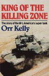 King of the Killing Zone: The Story of the M-1, America's Super Tank - Orr Kelly