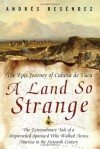 A Land So Strange: The Epic Journey of Cabeza de Vaca - Andres Resendez