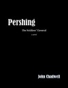 Pershing - The Soldiers' General - John Chadwell