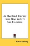 An Overland Journey From New York To San Francisco - Horace Greeley