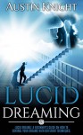 Lucid Dreaming: Lucid dreams: A Beginner's Guide On How To Control Your Dreams With Different Techniques. - Austin Knight