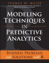 Modeling Techniques in Predictive Analytics: Business Problems and Solutions with R - Thomas W. Miller