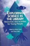 Exploring Science in the Library: Resources and Activities for Young People - Maria Sosa