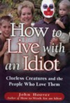 How To Live With An Idiot: Clueless Creatures and the People Who Love Them - John Hoover