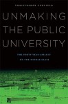 Unmaking the Public University: The Forty-Year Assault on the Middle Class - Christopher Newfield