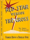 Red Star Versus The Cross: The Pattern of Persecution - Francis Dufay, Douglas Arnold Hyde