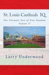 St. Louis Cardinals IQ: The Ultimate Test of True Fandom (Volume II) - Larry Underwood, Tucker Elliot