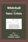 Whitehall and the Suez Crisis - Saul Kelly