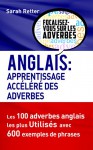 ANGLAIS: APPRENTISSAGE ACCÉLÉRÉ DES ADVERBES: Les 100 adverbes anglais les plus utilisés avec 600 exemples de phrases. (French Edition) - Sarah Retter