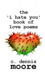 The 'I Hate You' Book of Love Poems - C. Dennis Moore