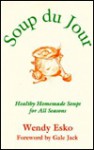 Soup Du Jour: Healthy Homemade Soups for All Seasons - Wendy Esko