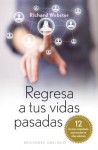 Regresa A Tus Vidas Pasadas: 12 Tecnicas Comprobadas Para Recordar Tus Vidas Pasadas - Richard Webster