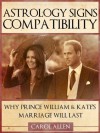 Astrology Signs Compatibility: Why Prince William and Kate's Marriage Will Last - Carol Allen