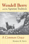 Wendell Berry and the Agrarian Tradition: A Common Grace - Kimberly A. Smith