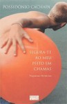 Segura-te ao Meu Peito em Chamas - Possidónio Cachapa