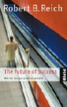 The Future Of Success: Wie Wir Morgen Arbeiten Werden - Robert B. Reich