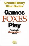 Games Foxes Play: Planning For Extraordinary Times - Clem Sunter