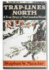 Trap Lines North: A True Story Of The Canadian Woods - Stephen W. Meader