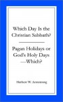 Which Day Is the Christian Sabbath/Pagan Holidays or God's Holy Days--Which? - Herbert W. Armstrong