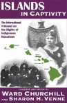 Islands in Captivity: The International Tribunal on the Rights of Indigenous Hawaiians - Ward Churchill, Ward Churchill