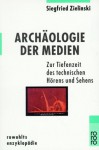 Archäologie Der Medien. Zur Tiefenzeit Des Technischen Hörens Und Sehens - Siegfried Zielinski