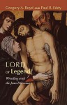 Lord or Legend?: Wrestling with the Jesus Dilemma - Gregory A. Boyd, Paul R. Eddy