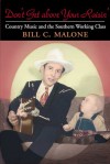 Don't Get Above Your Raisin': Country Music and the Southern Working Class - Bill C. Malone