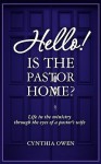 Hello! Is the Pastor Home?: Life in the Ministry Through the Eyes of a Pastor's Wife - Cynthia Owen