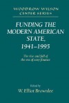 Funding the Modern American State, 1941 1995: The Rise and Fall of the Era of Easy Finance - W. Elliot Brownlee