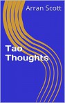 Tao Thoughts - Arran Scott, James Legge