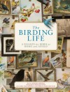 The Birding Life: A Passion for Birds at Home and Afield - Larry Sheehan, Carol Sheehan, Kathryn Ge Precourt, William Stites, Laurence Sheehan