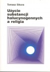 Użycie substancji halucynogennych a religia. Perspektywy badawcze na przykładzie zagadnień rytuału i symbolizacji - Tomasz Sikora