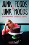 Junk Foods and Junk Moods: Stop Craving and Start Living! - Lindsey Smith