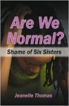 Are We Normal?: Shame of Six Sisters - Jeanelle Thomas