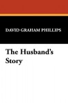 The Husband's Story - David Graham Phillips