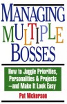 Managing Multiple Bosses: How to Juggle Priorities, Personalities & Projects -- And Make It Look Easy - Pat Nickerson