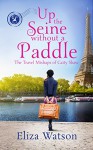 Up the Seine Without a Paddle (The Travel Mishaps of Caity Shaw Book 2) - Eliza Watson