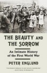The Beauty and the Sorrow: An Intimate History of the First World War - Peter Englund, Peter Graves