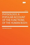 Physiology, a Popular Account of the Functions of the Human Body; - Andrew Wilson