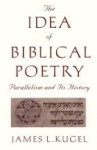 The Idea of Biblical Poetry: Parallelism and Its History - James L. Kugel