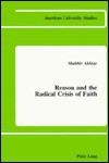 Reason And The Radical Crisis Of Faith - Shabbir Akhtar