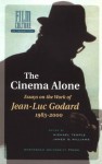 The Cinema Alone: Essays on the Works of Jean-Luc Goddard 1985-2000 - James S. Williams