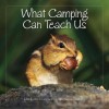 What Camping Can Teach Us: Life's Lessons Learned from the Great Outdoors - Willow Creek Press