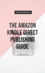 The Amazon Kindle Direct Publishing Guide: A step-by-step guide to submitting your book to Kindle Direct Publishing - M Smith